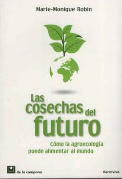Liburua: “Las Cosechas Del Futuro – Cómo La Agroecología Puede Alimentar Al Mundo”, de Marie-Monique Robin