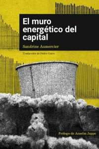 Libro “El muro energético del capital – Contribución al problema de los criterios de superación del capitalismo desde la perspectiva de la crítica de las tecnologías”, de Sandrine Aumercier