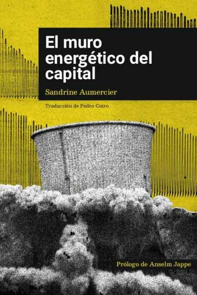 Libro «El muro energético del capital – Contribución al problema de los criterios de superación del capitalismo desde la perspectiva de la crítica de las tecnologías», de Sandrine Aumercier