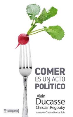 Libro: «Comer es un acto  político» (Alain Ducasse)